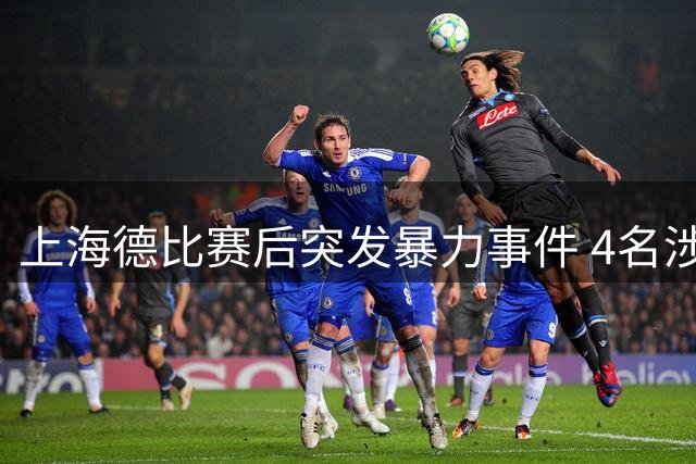 上海德比赛后突发暴力事件 4名涉事球迷被刑拘